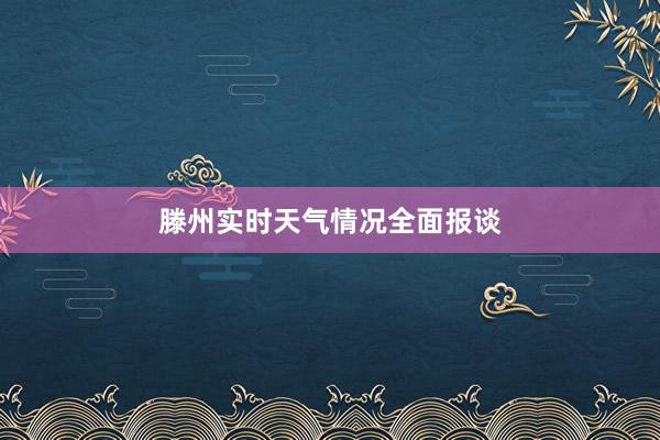 滕州实时天气情况全面报谈