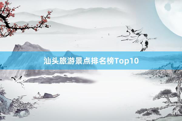 汕头旅游景点排名榜Top10